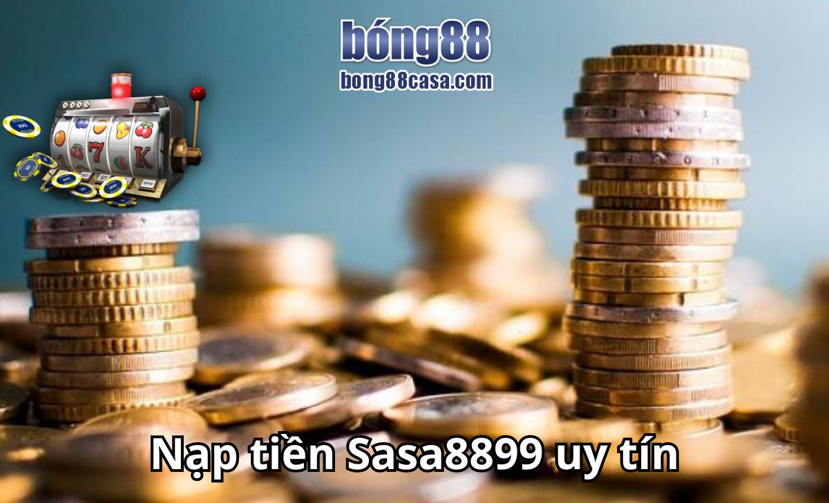 Nạp tiền Đại Lý Sasa889 | Gửi tiền vào Sasa889.com uy tín an toàn